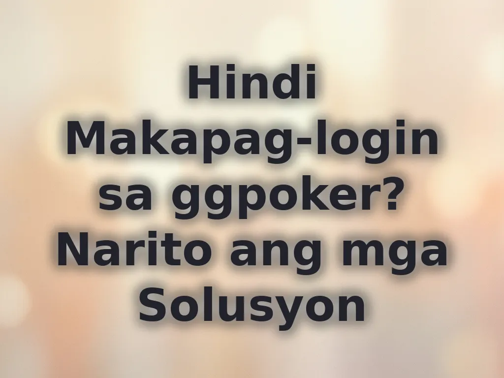 Hindi Makapag-login sa ggpoker? Narito ang mga Solusyon