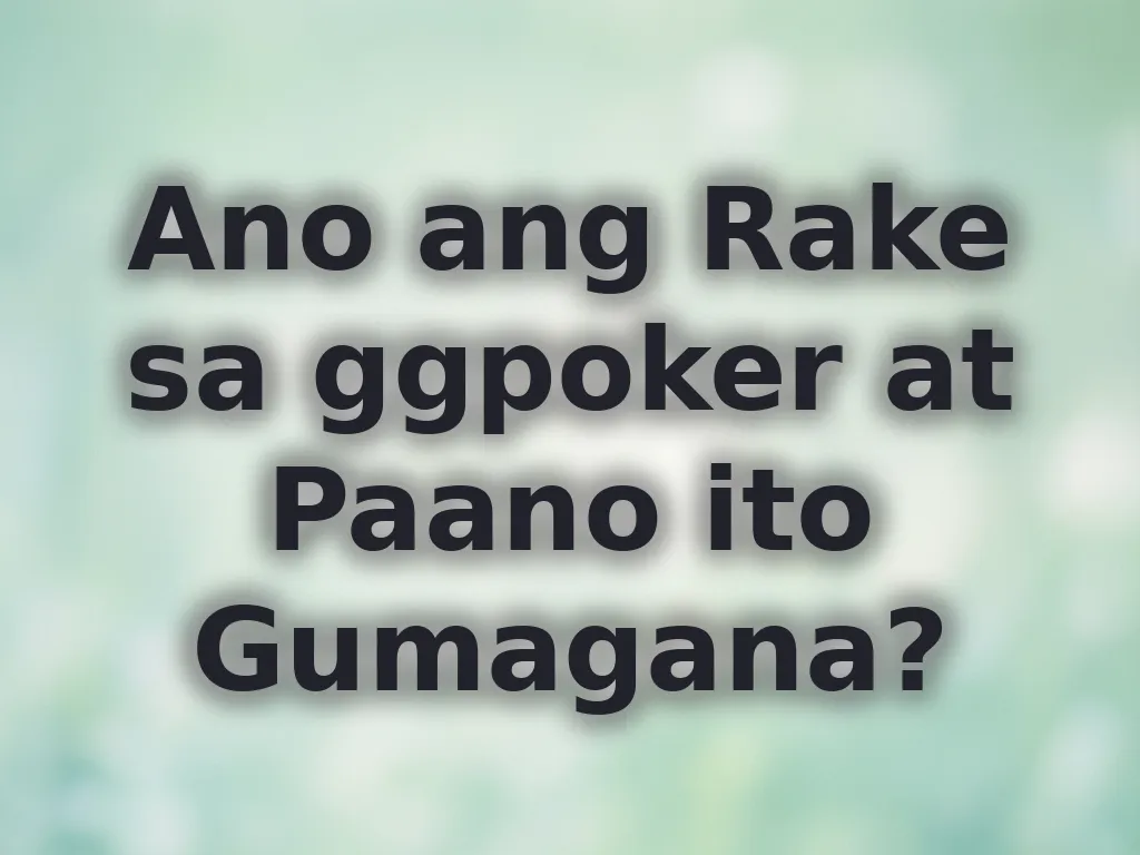 Ano ang Rake sa ggpoker at Paano ito Gumagana?